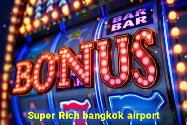 Super Rich bangkok airport